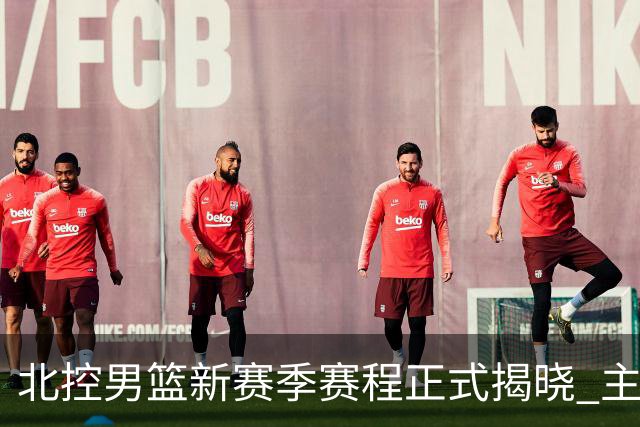 北控男篮新赛季赛程正式揭晓 主场首战上海队再起争夺